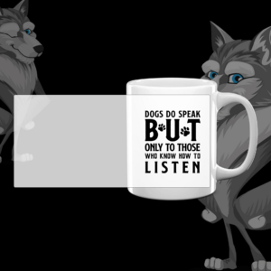 Mug "Dogs Do Speak But Only To Those Who Know How To Listen"